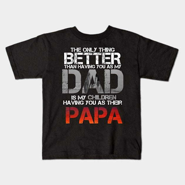 The Only Thing Better Than Having You As My Dad Is Papa Kids T-Shirt by issambak